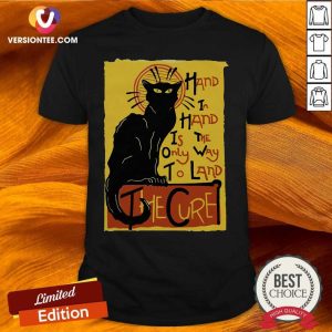 Great Cat Hand In Hand Is The Only Way To Land The Cure Shirt