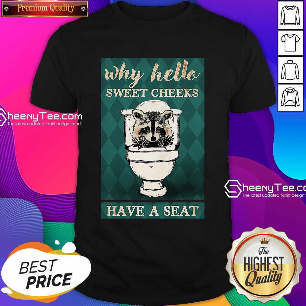 Raccoon Why Hello Sweet Cheeks Have A Seat Shirt