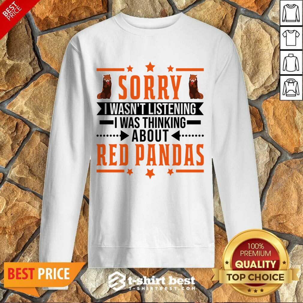 Sorry I Wasn't Listening I Was Thinking About Red Pandas Shirt