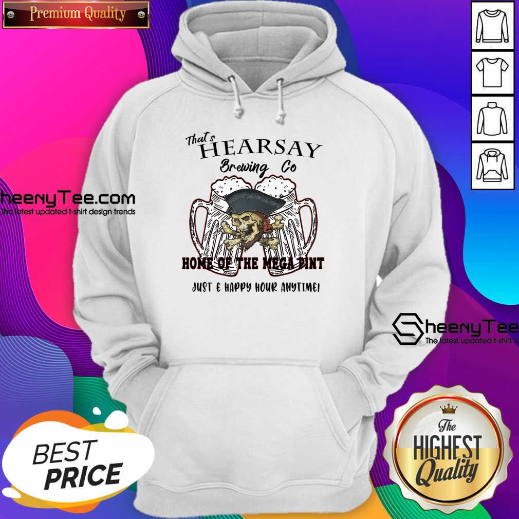 That's Hearsay Brewing Co Home Of The Mega Pint Just Happy Hour Anytime Shirt