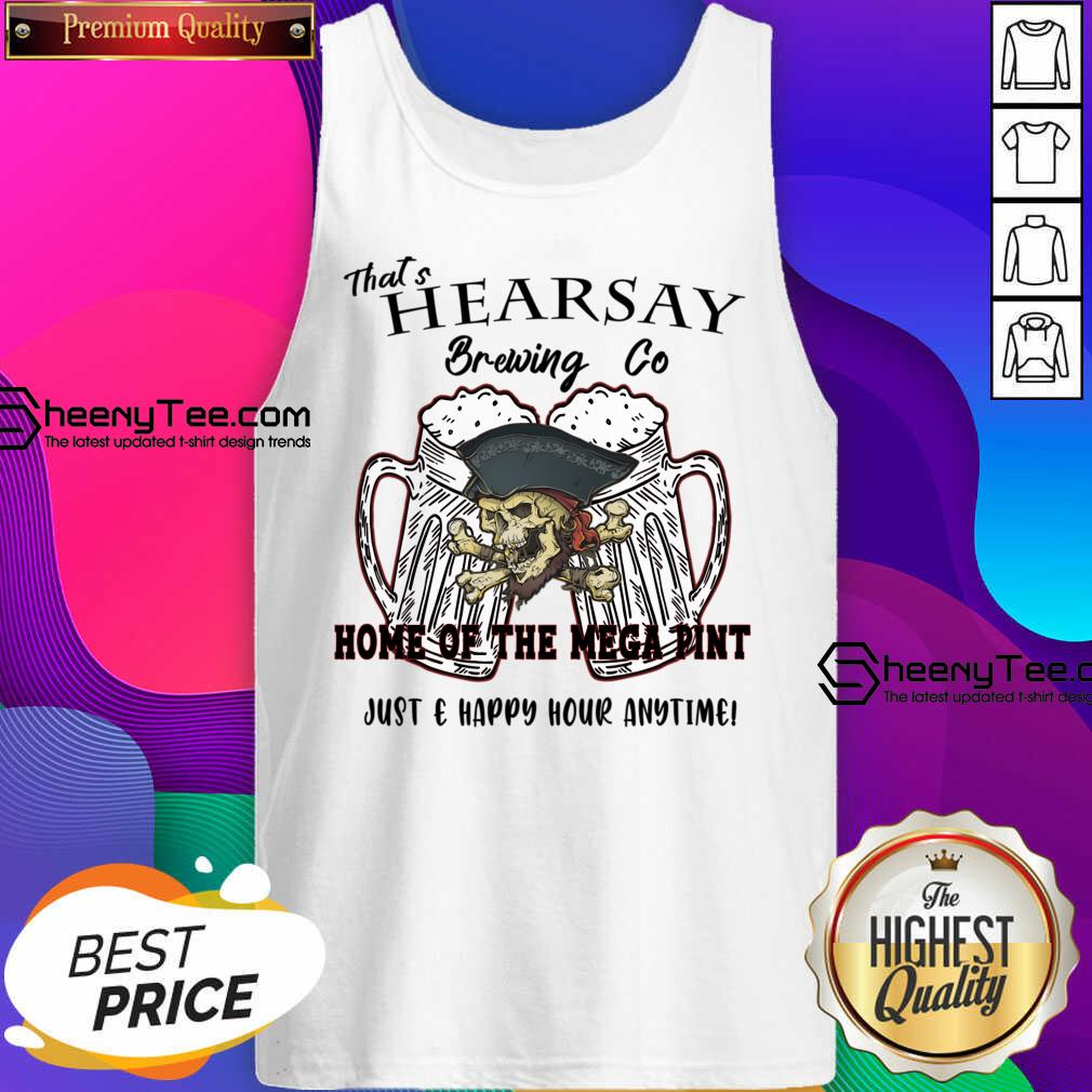 That's Hearsay Brewing Co Home Of The Mega Pint Just Happy Hour Anytime Shirt