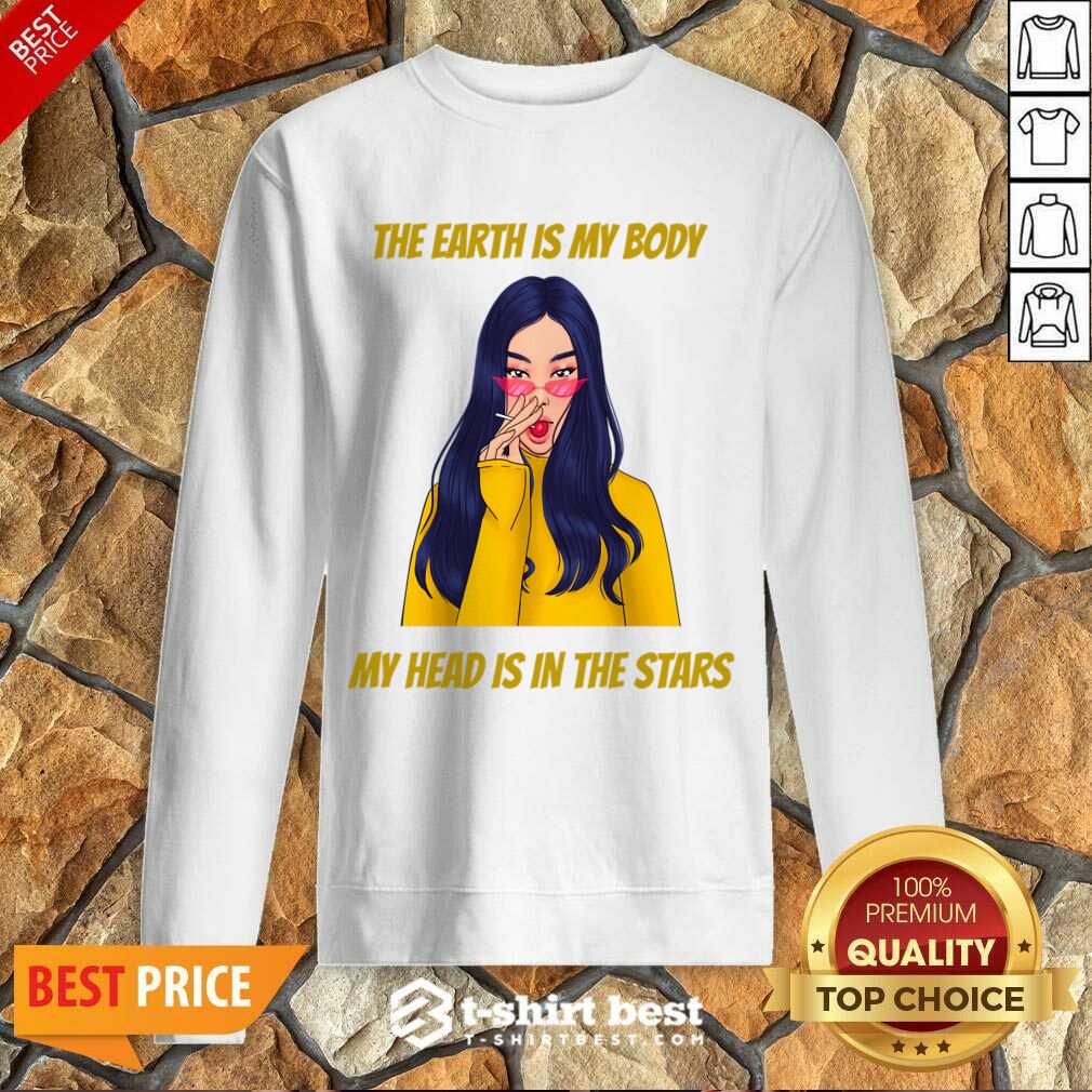 The Earth Is My Body My Head Is In The Star Shirt