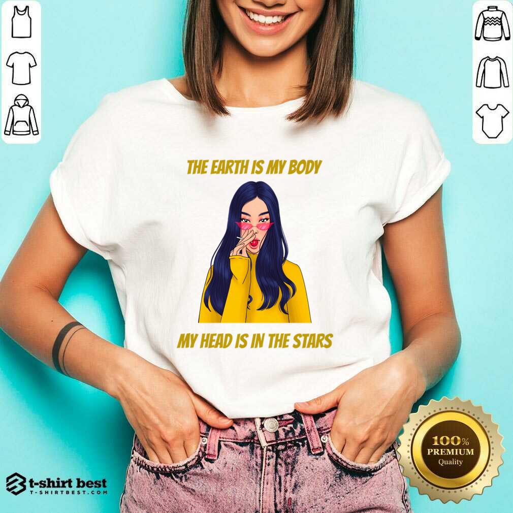 The Earth Is My Body My Head Is In The Star Shirt