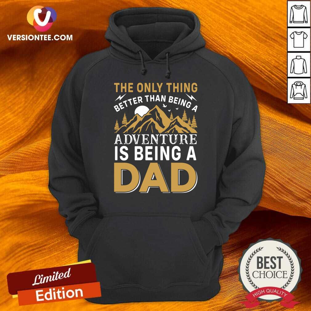 The Only Thing Better Than Being A Adventure Is Being A Dad Shirt