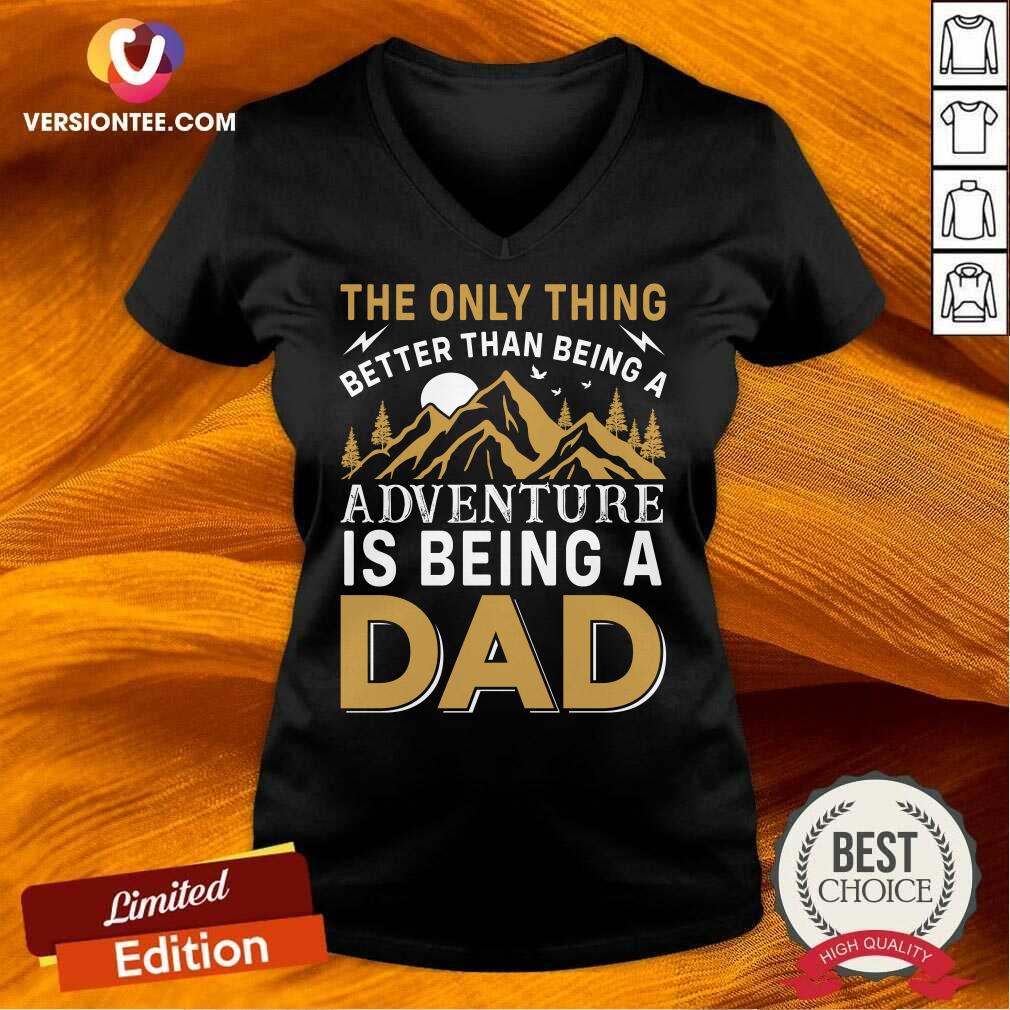 The Only Thing Better Than Being A Adventure Is Being A Dad Shirt