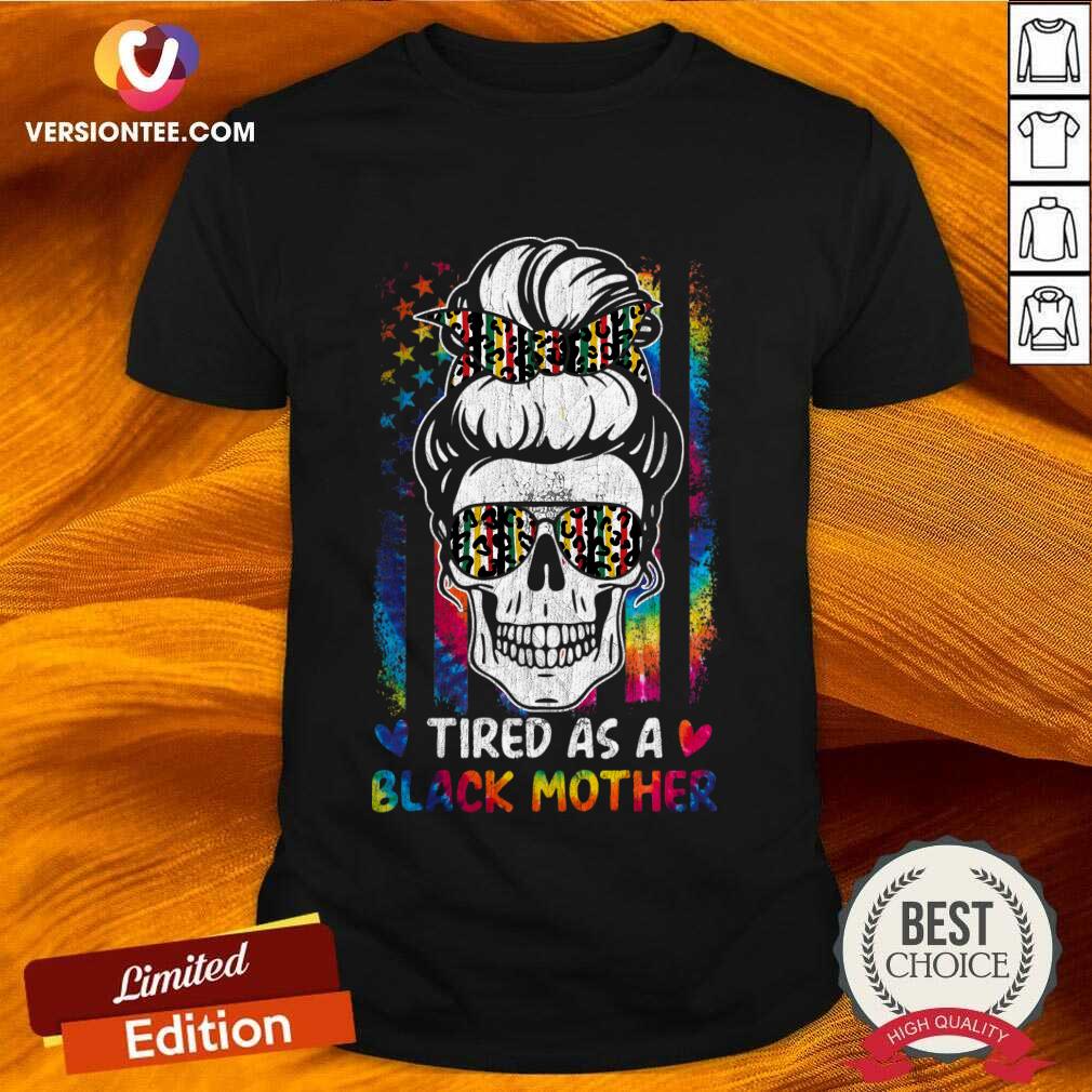 Tired As A Black Mother Messy Bun Mom Life Skull Juneteenth Shirt