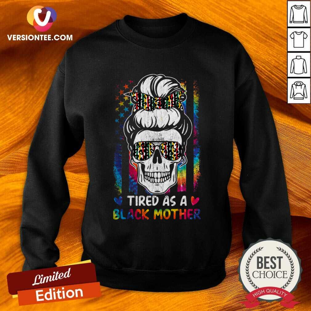 Tired As A Black Mother Messy Bun Mom Life Skull Juneteenth Shirt
