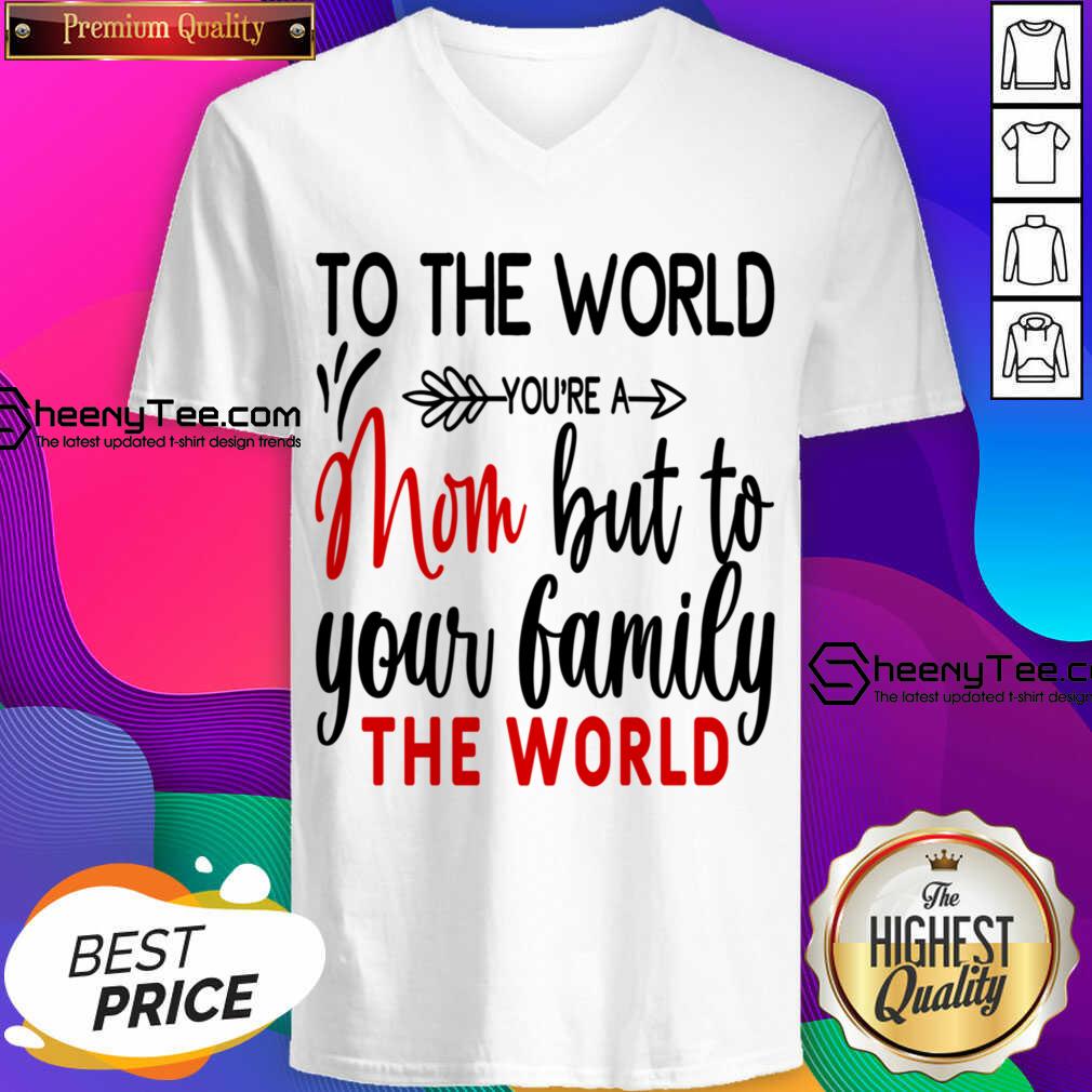 To The World You're A Mom But To Your Family The World Shirt