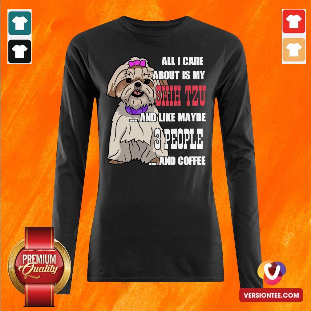 Top All I Care About Is My Shih Tzu And Like Maybe 3 People Shirt