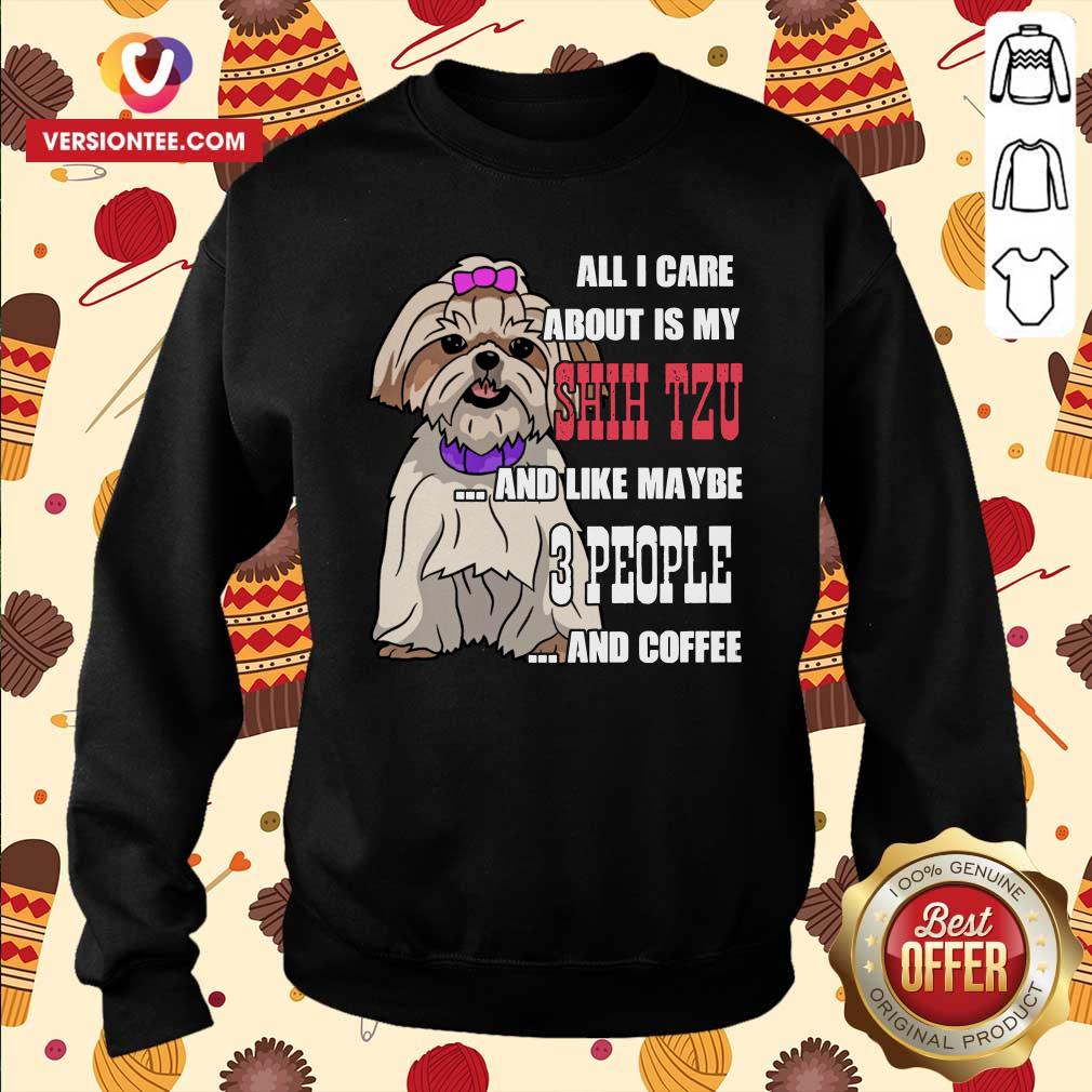 Top All I Care About Is My Shih Tzu And Like Maybe 3 People Shirt