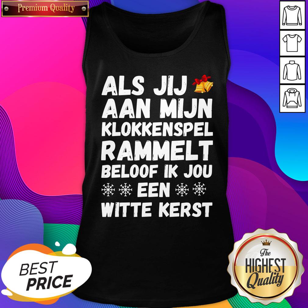 Top Als Jij Aan Mijn Klokkenspel Rammelt Beloof Ik Jou Een Witte Kerst Shirt