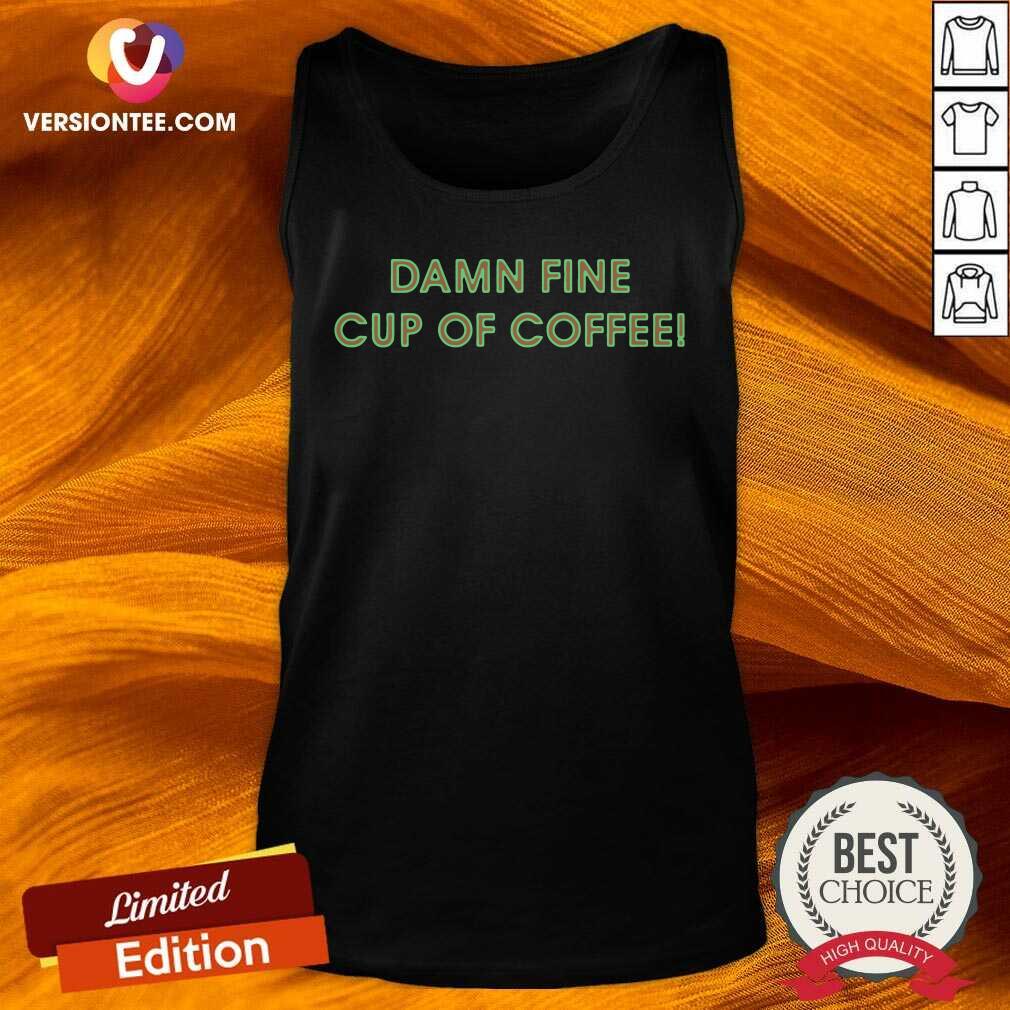 Top Damn Fine Cup Of Coffee Shirt