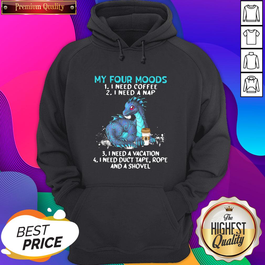 top-dragon-my-four-moods-1-i-need-coffee-2-i-need-a-nap-3-i-need-a-vacation-4-i-hoodie.jpg