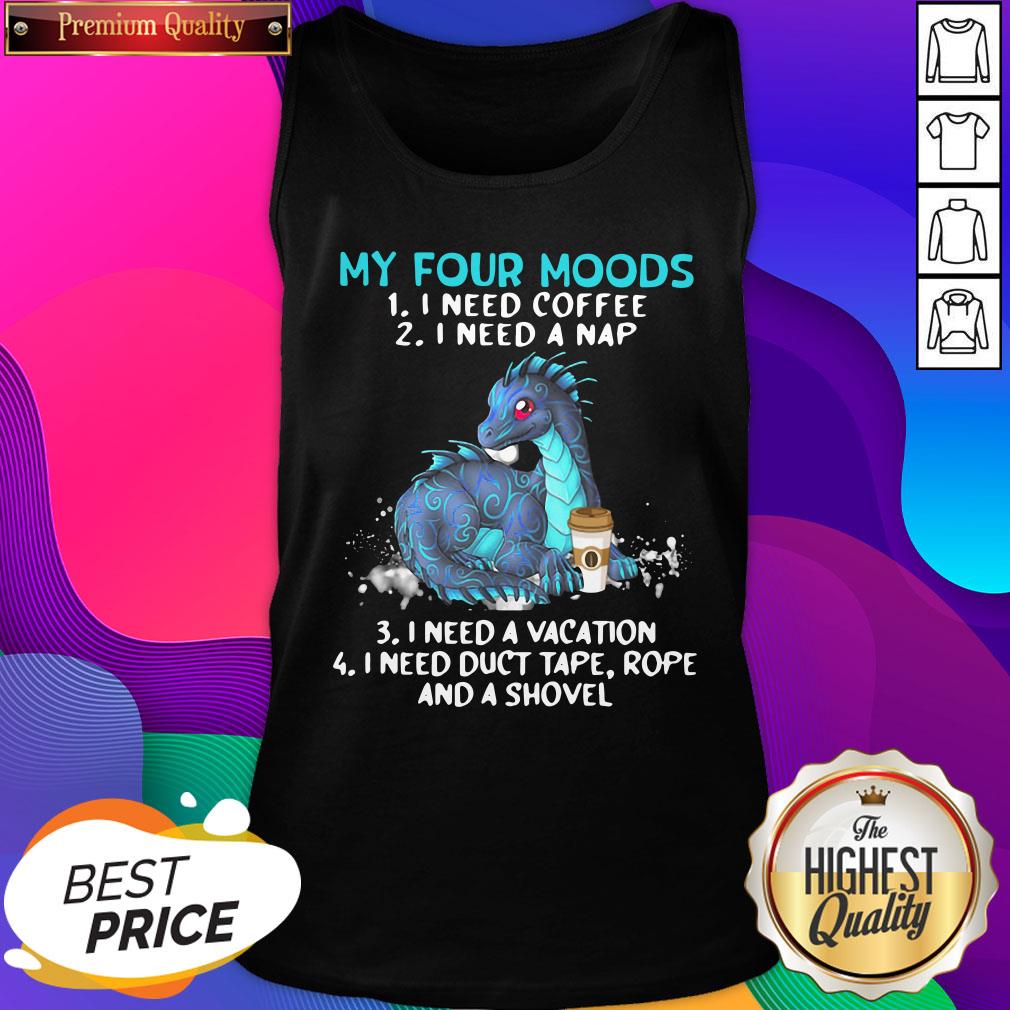top-dragon-my-four-moods-1-i-need-coffee-2-i-need-a-nap-3-i-need-a-vacation-4-tank-top.jpg
