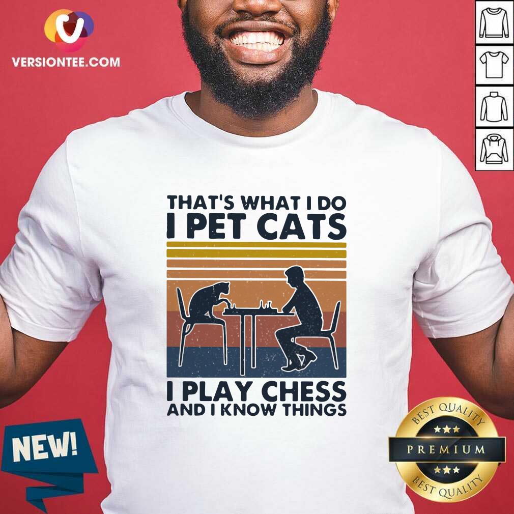 Top Thats What I Do I Pet Cats I Play Chess And I Know Things Vintage Shirt