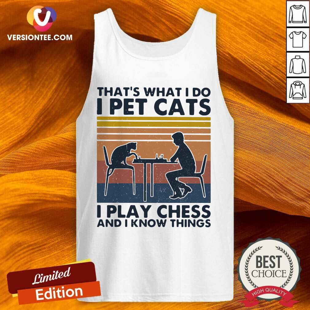 Top Thats What I Do I Pet Cats I Play Chess And I Know Things Vintage Shirt