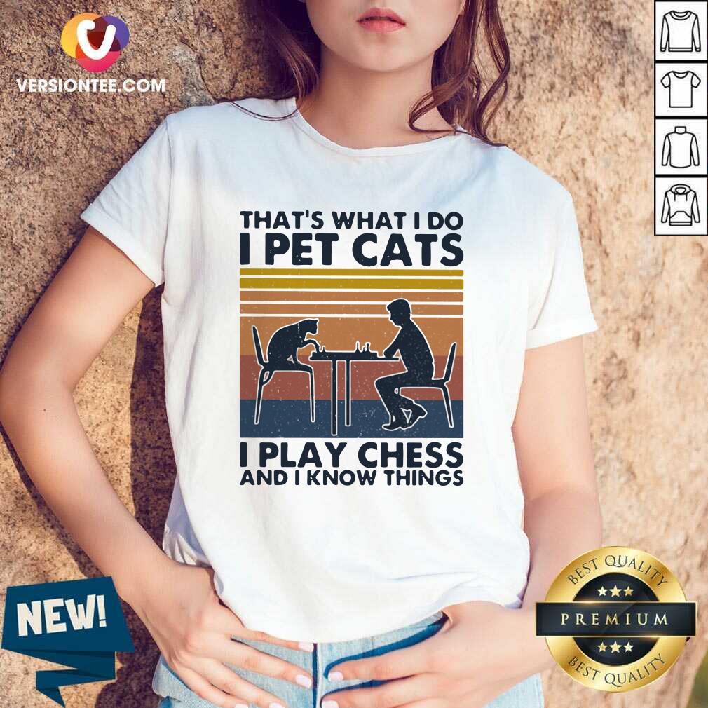 Top Thats What I Do I Pet Cats I Play Chess And I Know Things Vintage Shirt