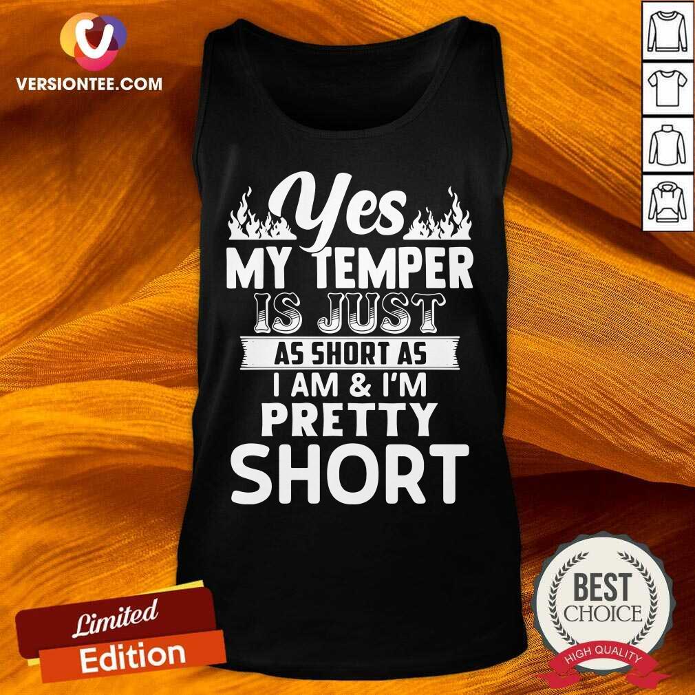 Top Yes My Temper Is Just As Short As I Am Im Pretty Short Shirt