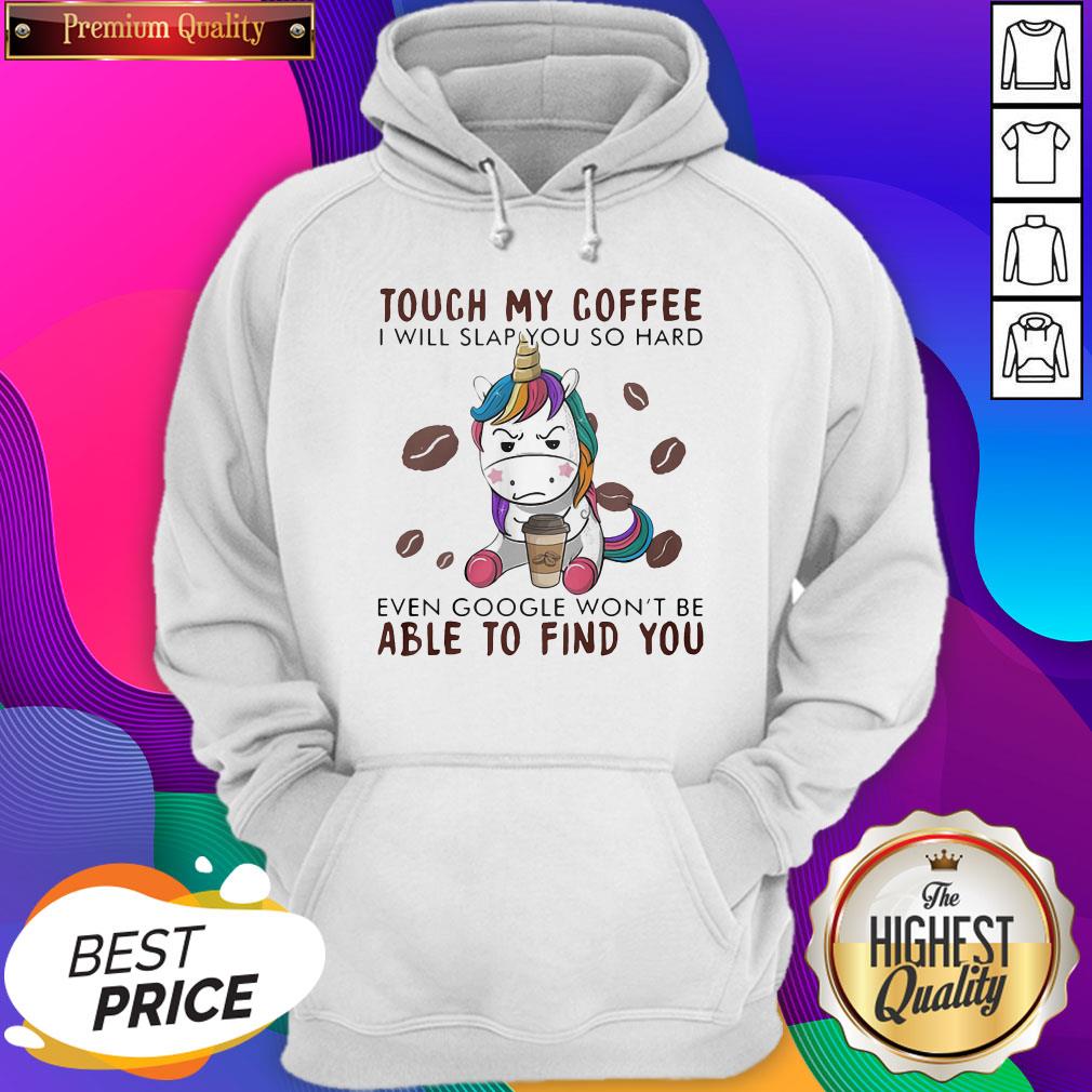 touch-my-coffee-i-will-slap-you-so-hard-even-google-wont-be-able-to-find-you-unicorn-hoodie.jpg
