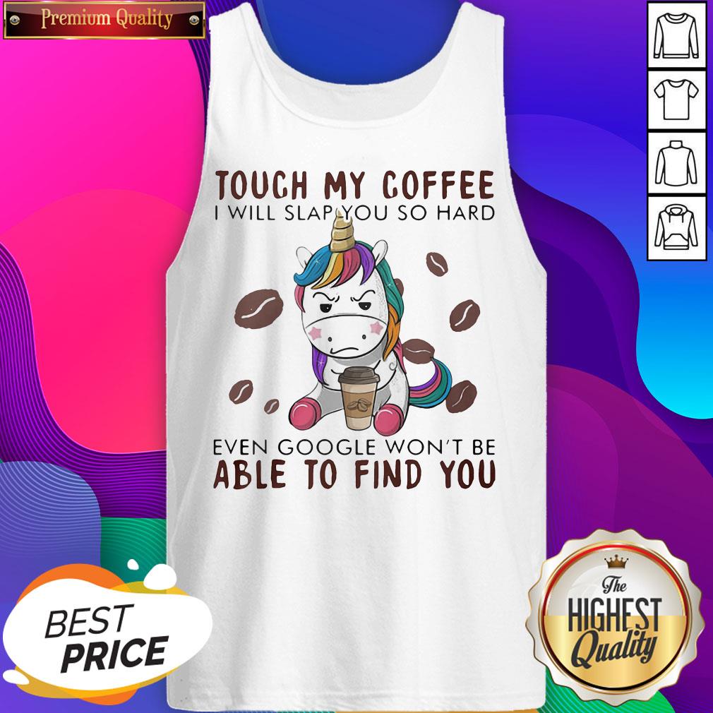 touch-my-coffee-i-will-slap-you-so-hard-even-google-wont-be-able-to-find-you-unicorn-tank-top.jpg