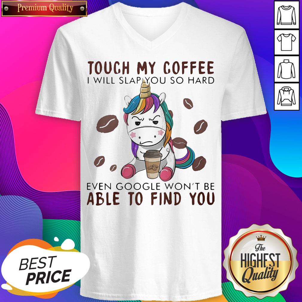 touch-my-coffee-i-will-slap-you-so-hard-even-google-wont-be-able-to-find-you-unicorn-v-neck.jpg
