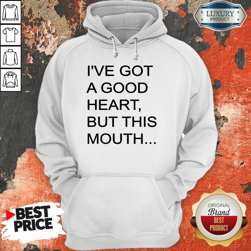 Vip I've Got A Good Heart But This Mouth Shirt