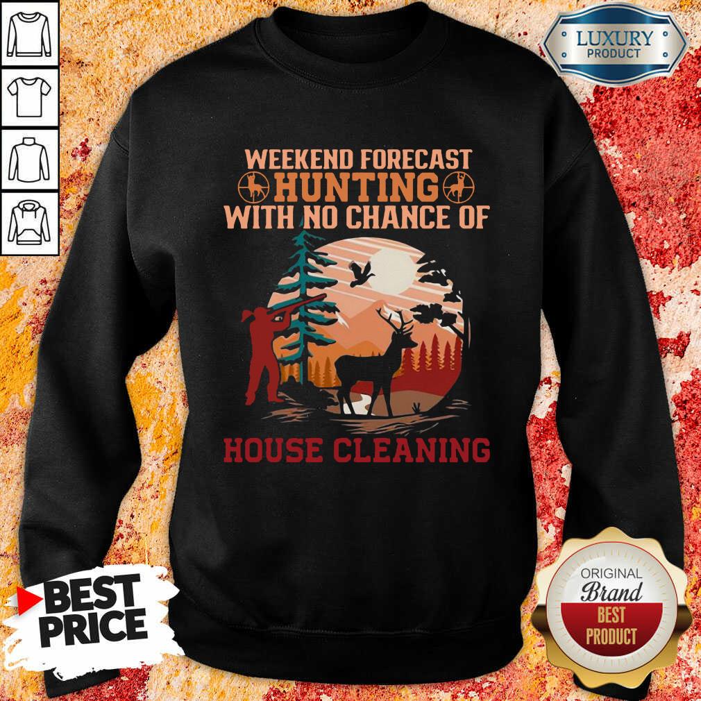 Weekend Forecast Hunting With No Chance Of House Cleaning Or Cooking Shirt