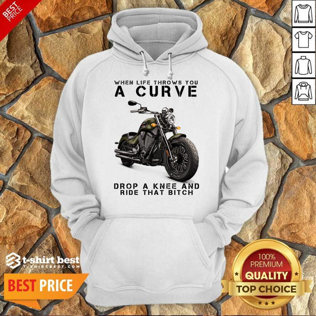 When Life Throws You A Curve Drop A Knee And Ride That Bitch Shirt