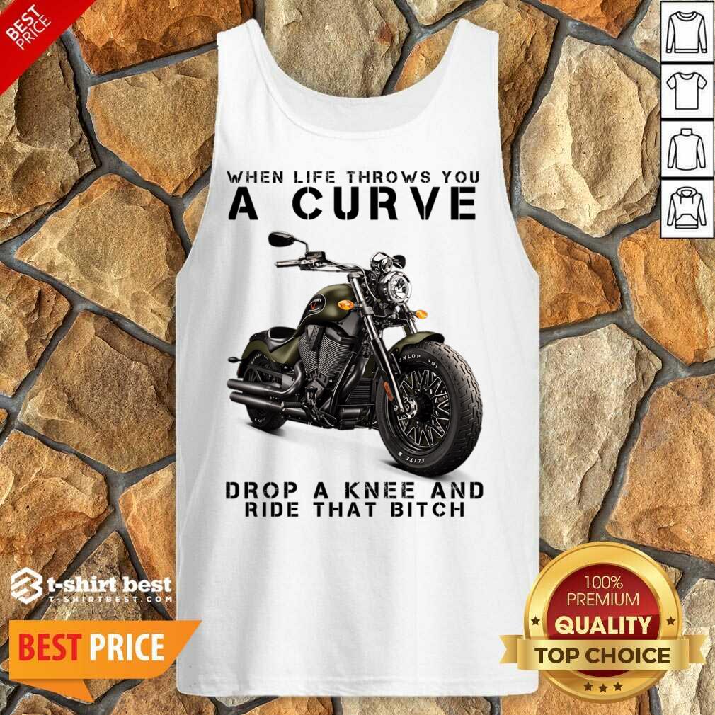 When Life Throws You A Curve Drop A Knee And Ride That Bitch Shirt