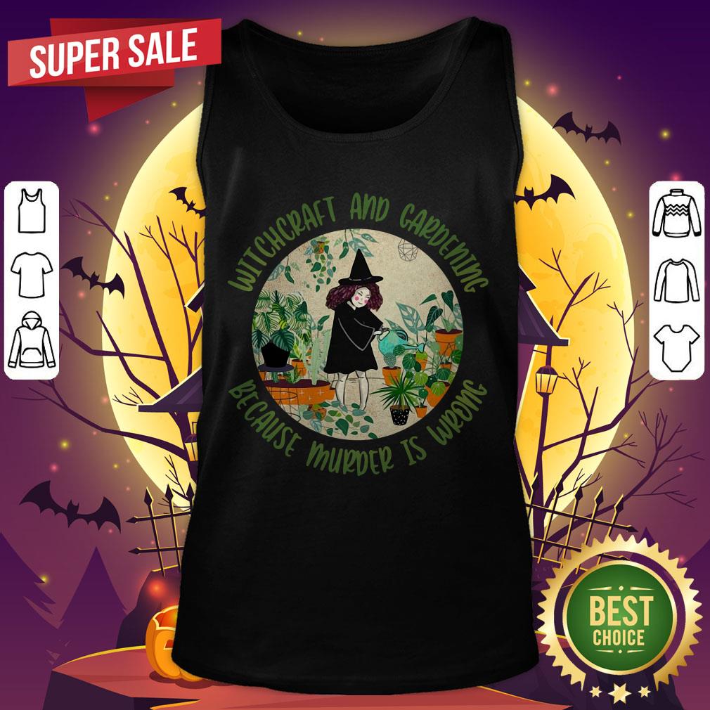 Witchcraft And Gardening Because Murder Is Wrong Shirt