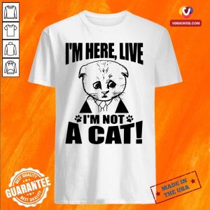 Premium I’m Here Live I Am Not A Cat Shirt