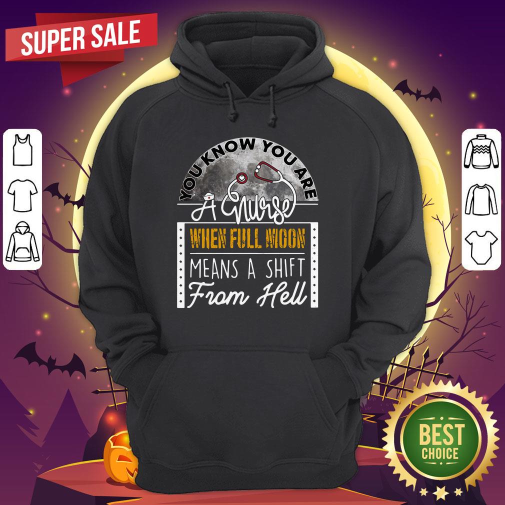 You Can Know You Are A Nurse When Full Moon Means A Shift From Hell Shirt