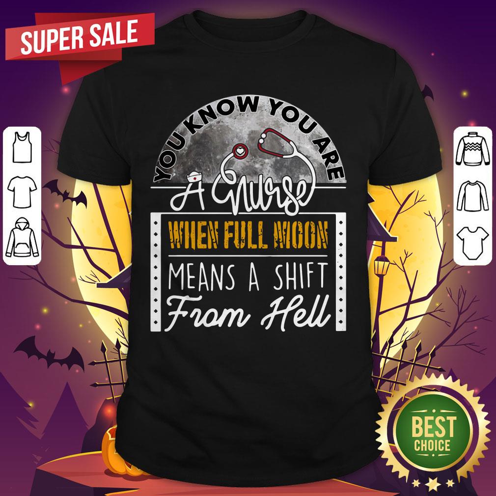 You Can Know You Are A Nurse When Full Moon Means A Shift From Hell Shirt