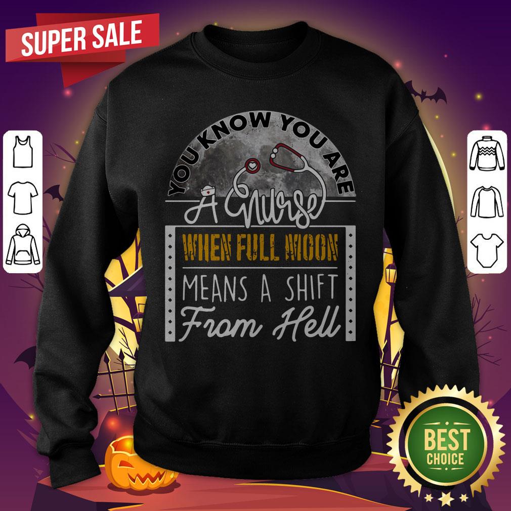 You Can Know You Are A Nurse When Full Moon Means A Shift From Hell Shirt