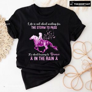 Life Isn’t About Waiting For The Storm To Pass Horse Breast Cancer Awareness T-Shirt