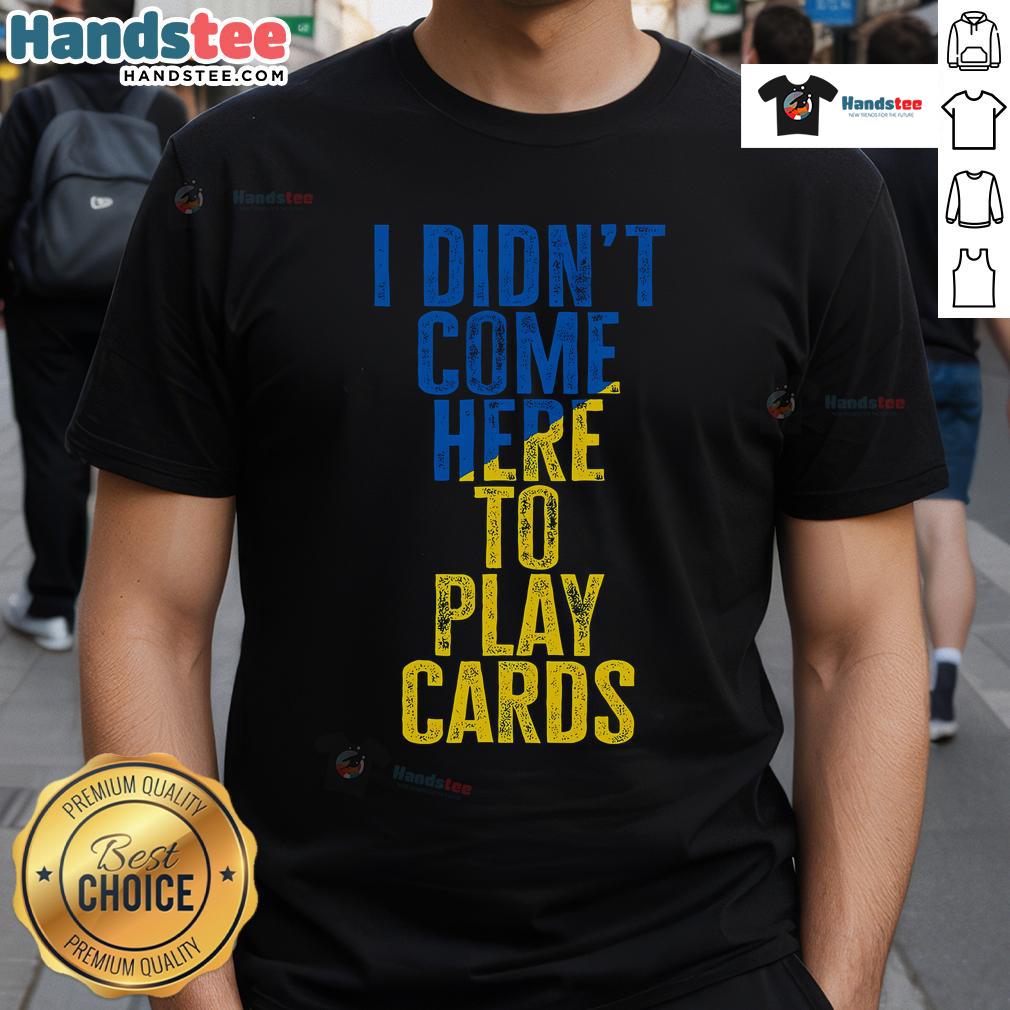 Official I Didn'T Come Here To Play Cards Zelensky Ukraine T Shirt Alt Text: Official I Didn't Come Here To Play Cards Zelensky Ukraine T-Shirt featuring bold graphic design and vibrant colors.