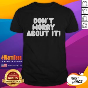 Good Don't Worry About It T-Shirt featuring a stylish design for casual wear, perfect for laid-back outfits.