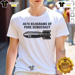 Nice 4670 Kilograms Of Pure Democracy T-Shirt featuring bold text and a stylish design for political enthusiasts.
