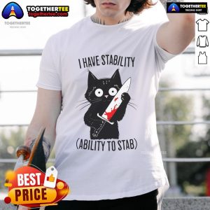 Alt Text: Funny black cat meme T-shirt featuring the text I Have Stability Ability To Stab, perfect for cat lovers.