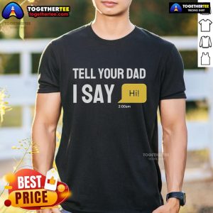 Official Tell Your Dad I Say Hi T-Shirt featuring a stylish design, perfect for casual wear and expressing a fun message.