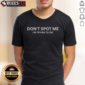 Alt Text: Awesome Don't Spot Me I'm Trying To Die bodybuilding lifting T-shirt design featuring a humorous gym quote.