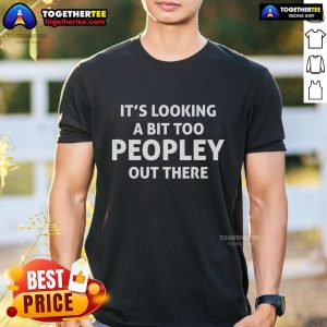 Top It'S Looking A Bit Too Peopley Out There T-Shirt design featuring humorous text graphic suitable for introverts.