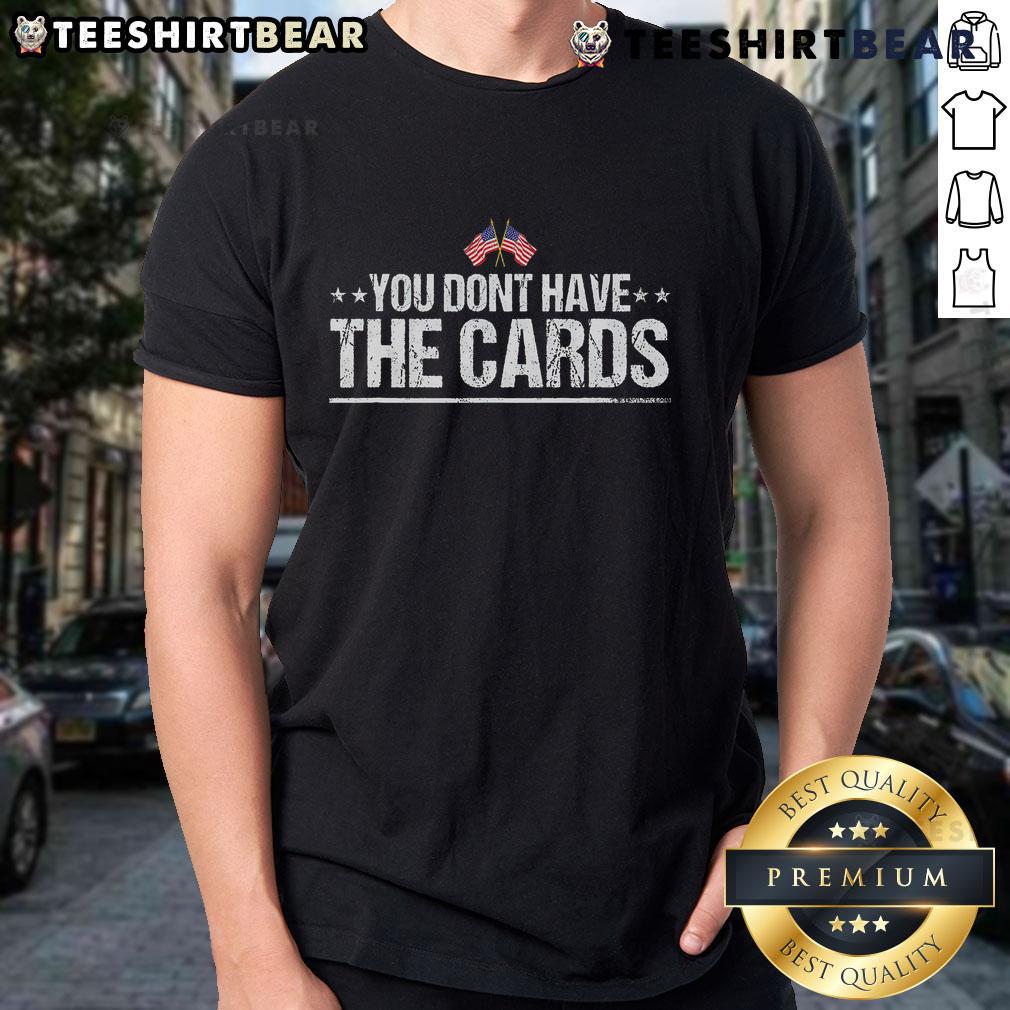 Official You Don'T Have The Cards T Shirt Official You Don't Have The Cards T-Shirt featuring a bold design, perfect for fans and collectors of unique apparel.