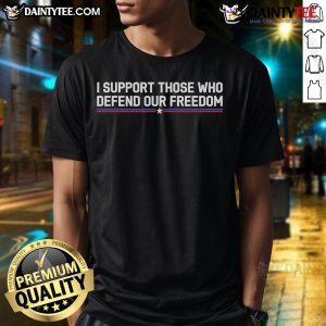 Alt Text: Good I Support Those Who Defend Our Freedom T-Shirt featuring patriotic design and bold lettering in vibrant colors.