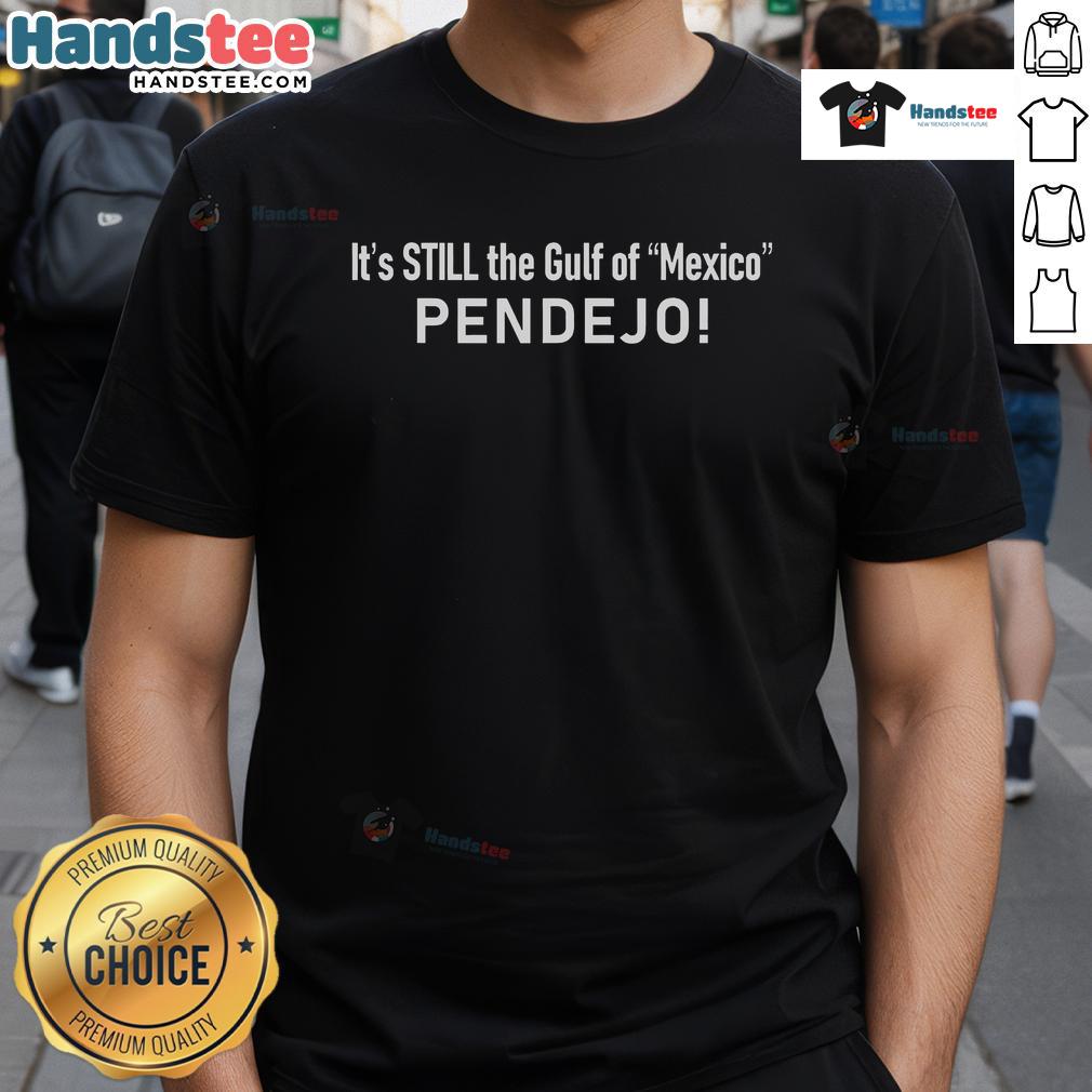 Nice It'S Still The Gulf Of Mexico Pendejo T Shirt Nice It's Still The Gulf Of Mexico Pendejo T-Shirt featuring vibrant graphics and coastal vibes for beach lovers.