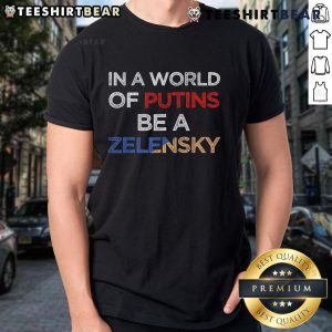 Hot I Stand With Ukraine In A World Of Putins Be A Zelensky T-Shirt, promoting support for Ukraine and solidarity against aggression.