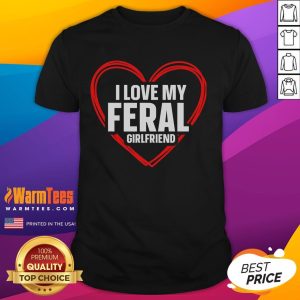 Funny 'I Love My Feral Girlfriend' T-shirt showcasing a playful design for nontraditional girlfriend apparel.