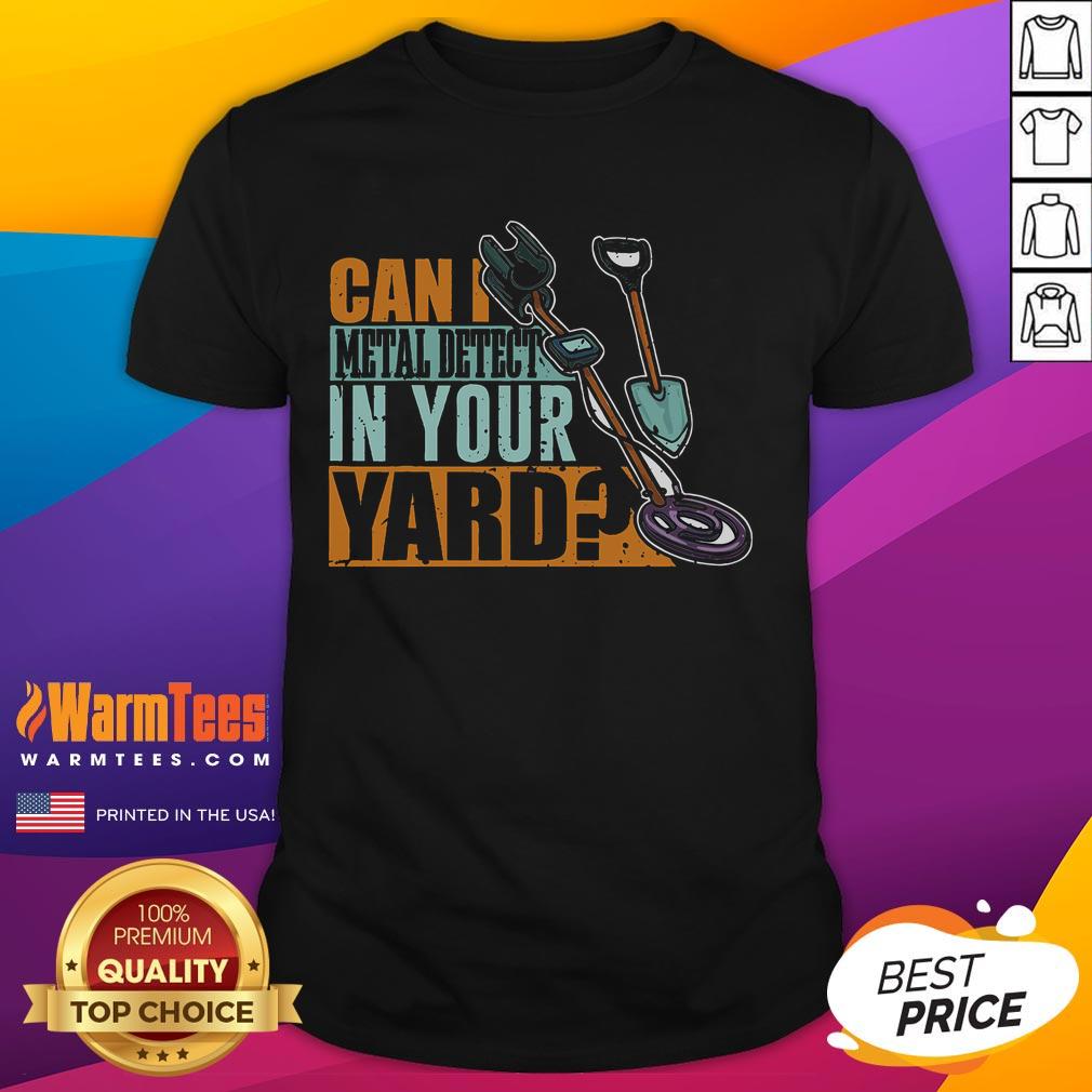 Funny Can I Metal Detect In Your Yard Metal Detector T Shirt Funny 'Can I Metal Detect In Your Yard' T-Shirt featuring a playful design, perfect for metal detecting enthusiasts.