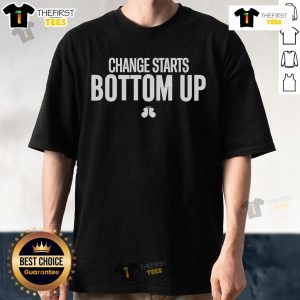Official Change Starts Bottom Up T-Shirt featuring a bold graphic design promoting grassroots activism and change.