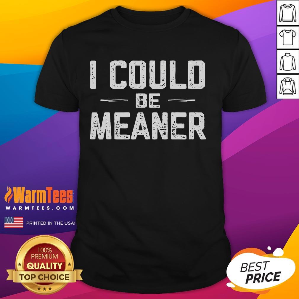 Funny I Could Be Meaner Funny Humor Sarcastic T Shirt Funny I Could Be Meaner Sarcastic T-Shirt design featuring humorous text, perfect for fans of witty and funny humor.